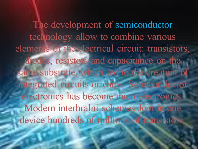The development of semiconductor technology allow to combine various elements of the electrical circuit: